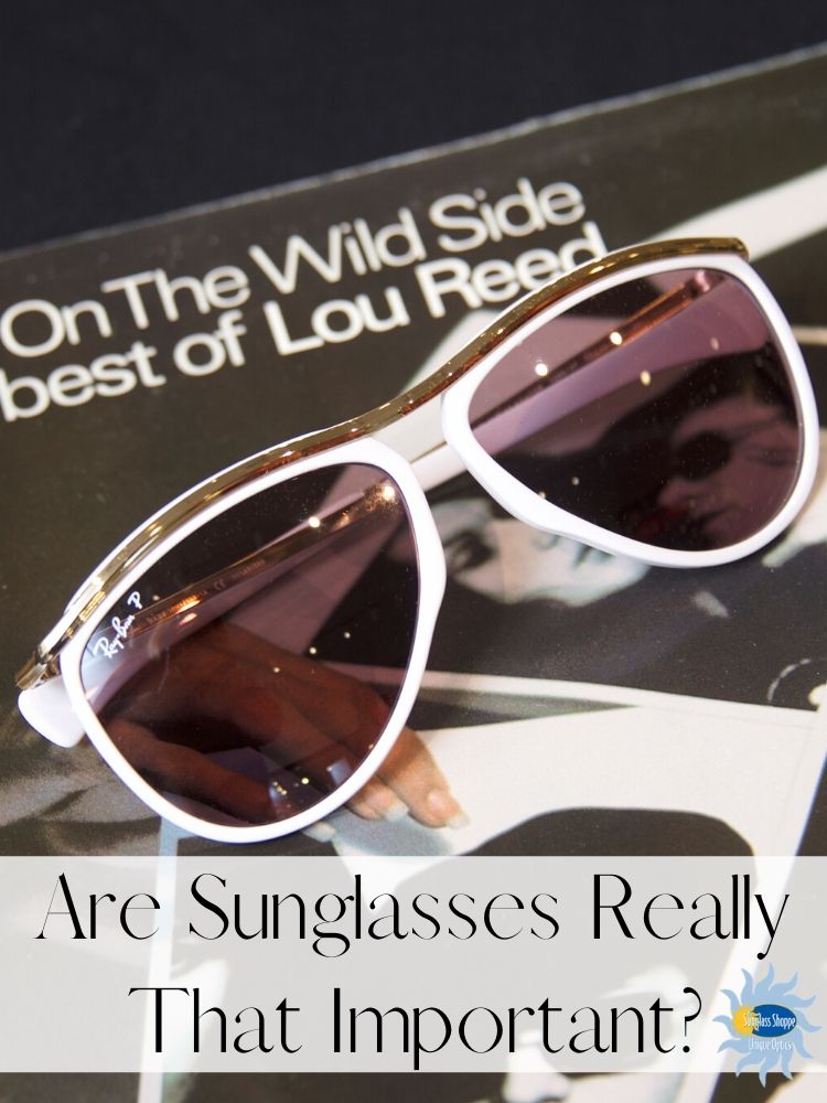 Are Sunglasses Really That Important? The Sunglass Shoppe and Unique