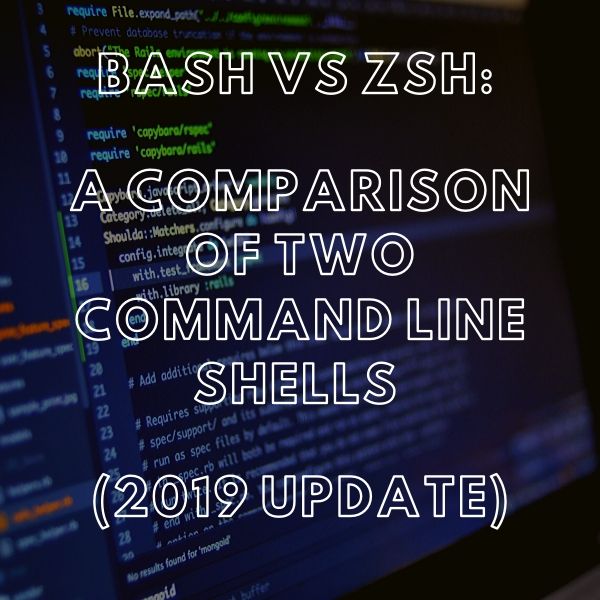 Bash vs Zsh A comparison of two command line shells (2019 Update)