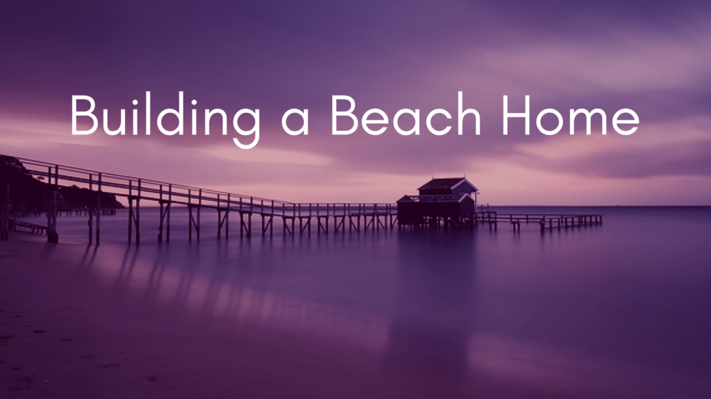 What to Know When Building a Beach Home in Sunset Beach NC