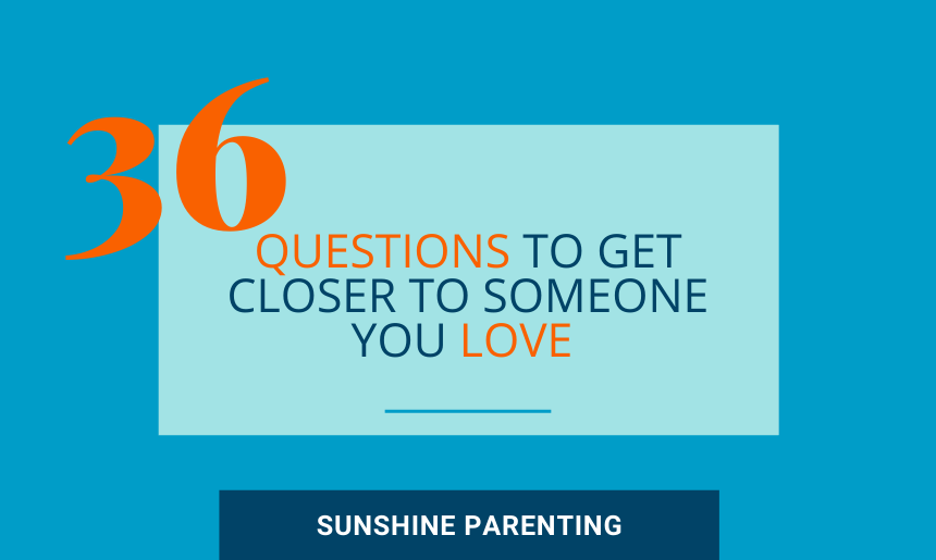 36 Questions to Get Closer to Someone You Love Sunshine Parenting