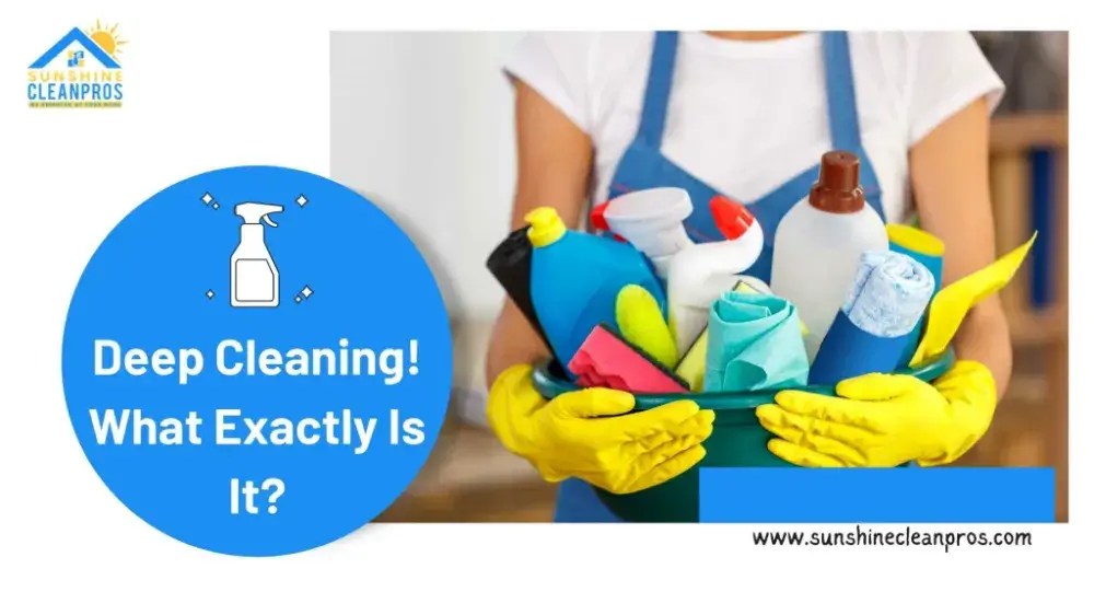 Deep Cleaning, What Exactly Is It? Sunshine Clean Pros