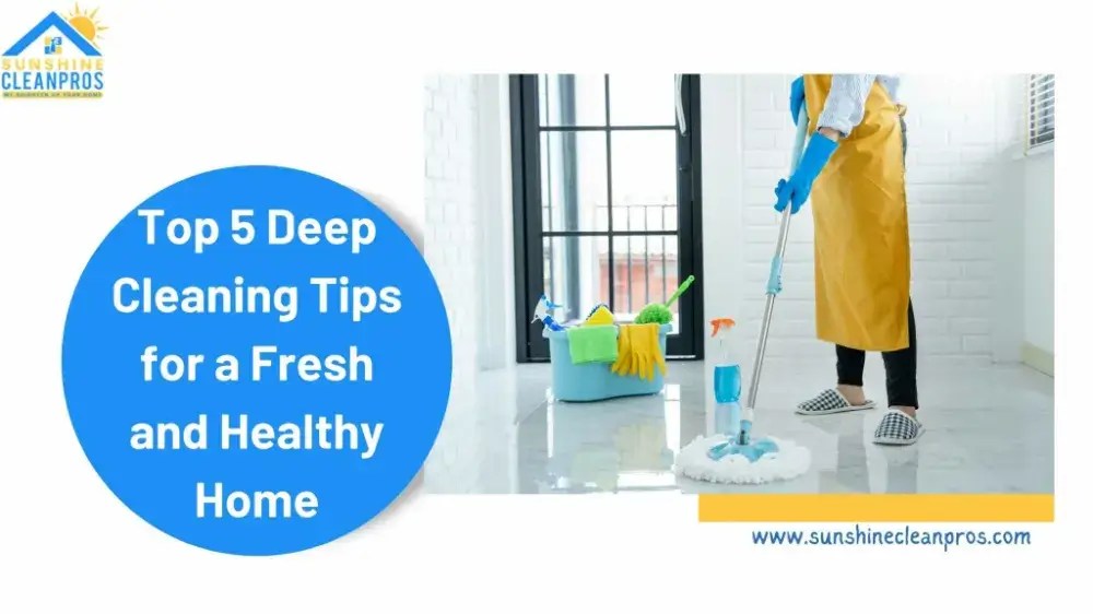 Top 5 Deep Cleaning Tips for a Fresh and Healthy Home Sunshine Clean Pros