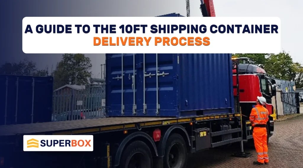 A Guide to the 10ft Shipping Container Delivery Process