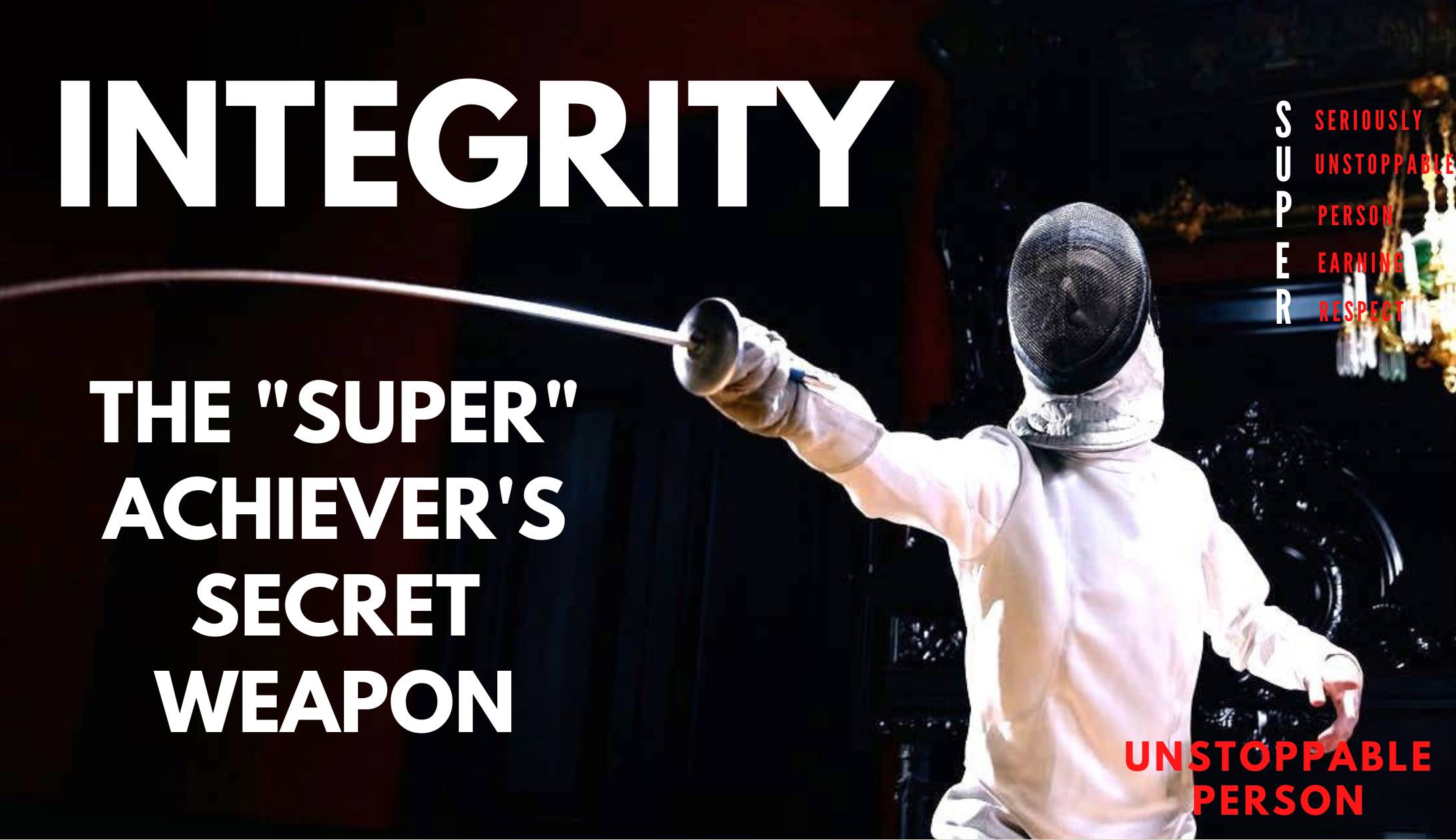 Integrity The “SUPER” Achiever’s Most Powerful Weapon Super