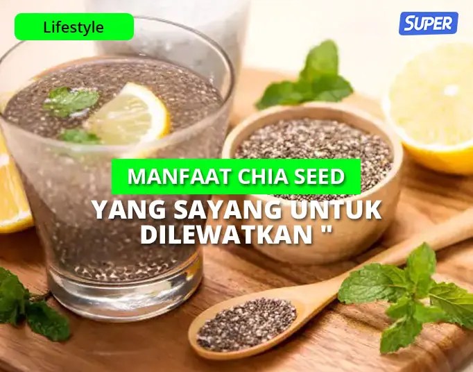 10 Manfaat Chia Sheed yang Dapat Menangkal Berbagai Penyakit