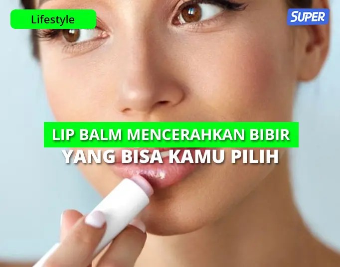 10+ Produk Lip Balm Untuk Bibir Hitam yang Ampuh Mencerahkan