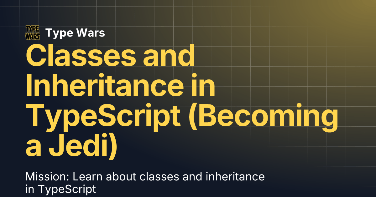 Classes and Inheritance in TypeScript a Jedi) Type Wars