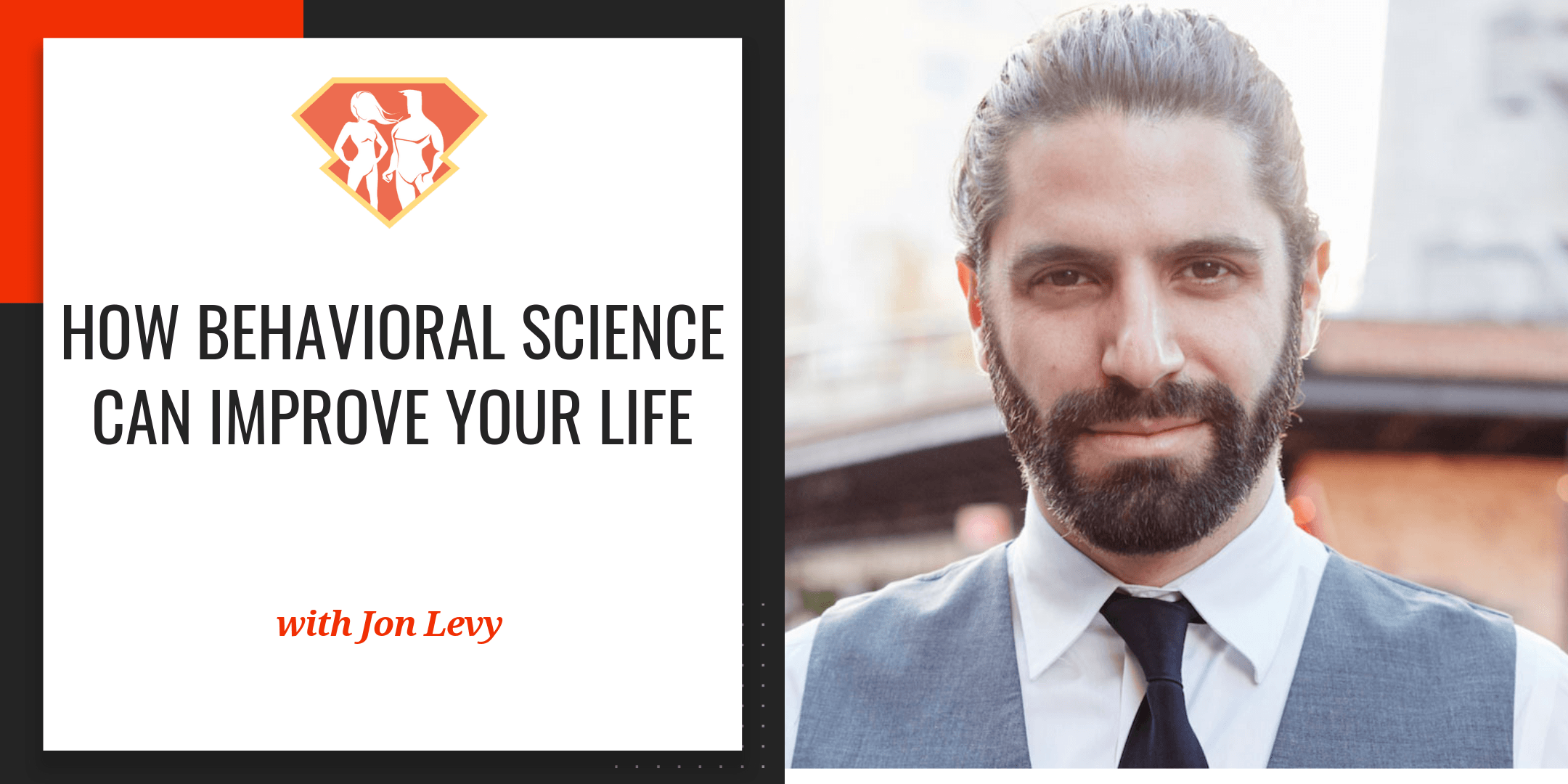How Behavioral Science Can Improve Your Life Jon Levy Returns