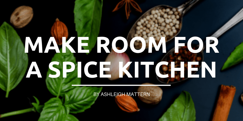 Make Room for a Spice Kitchen by Ashleigh Mattern Superior