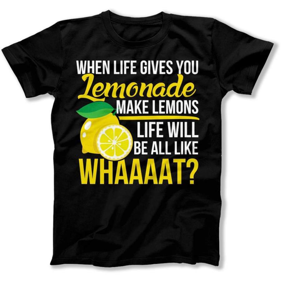 When Life Gives You Lemonade, Make Lemons T Shirt Podoshirt