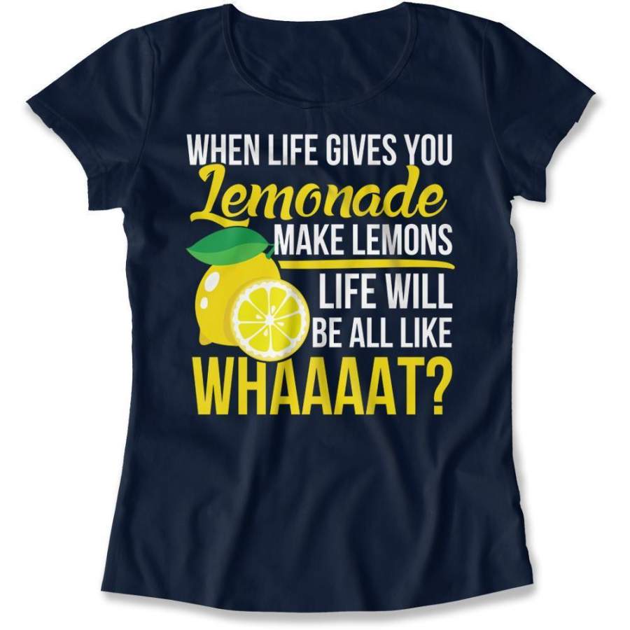 When Life Gives You Lemonade, Make Lemons T Shirt Fit Fit Apparel