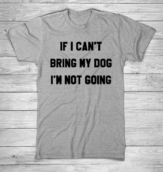 "If I Can'T Bring My Dog I'M Not Going" TShirt SewingCode