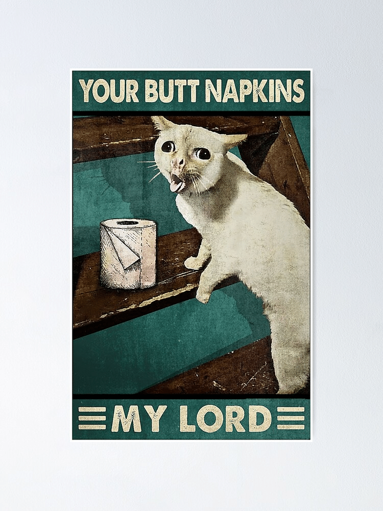 Your Butt Napkins My Lord Coughing Cat Meme Poster Poster Art Design