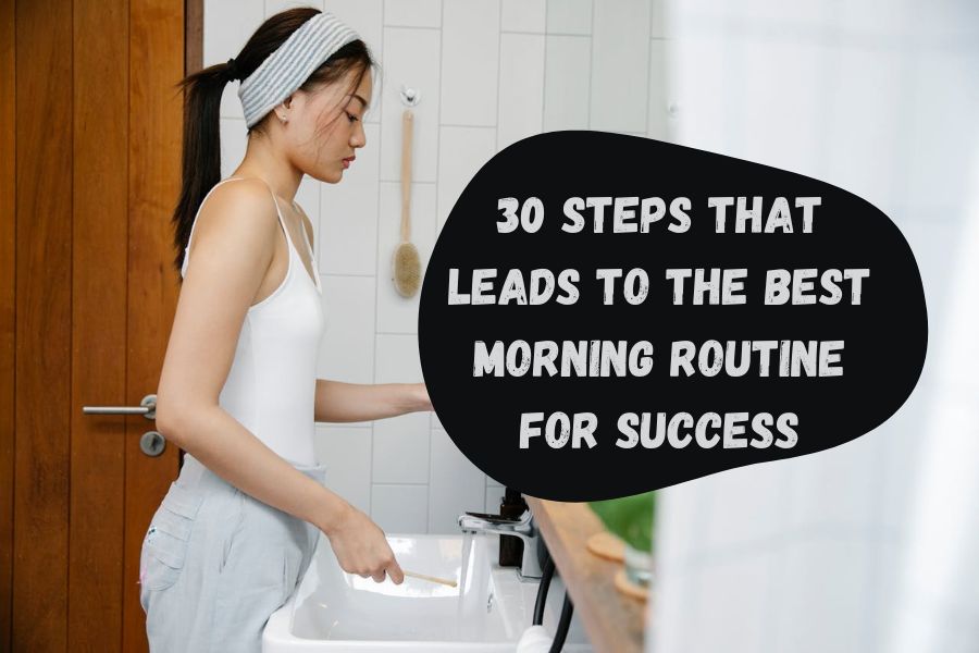 30 Steps That Leads To The Best Morning Routine For Success Sure And