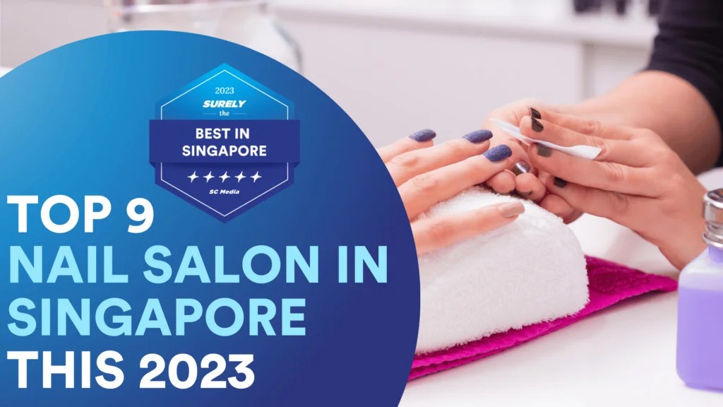 Top 9 Best Nail Salon in Singapore for the Perfect Manicure 2023