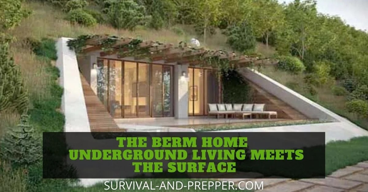 The Berm Home Underground Living Meets the Surface Survival And Prepper