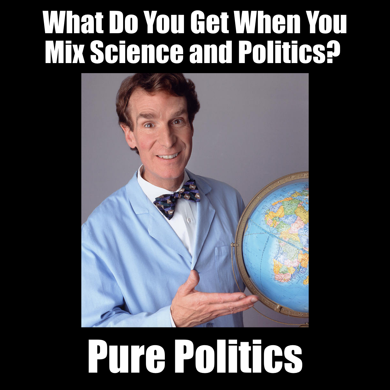 Bill Nye Pure Politics Meme When You Mix Science and Politics