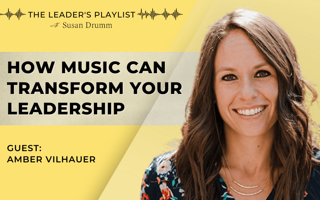 How Music Can Transform Your Leadership [The Leader's Playlist] Susan
