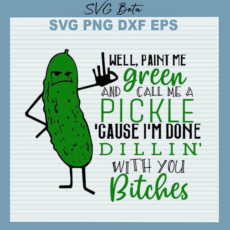 Well Paint Me Green Call Me Pickle SVG, Call Me A Pickle SVG PNG DXF