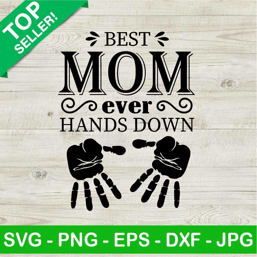 Best Mom Ever Hands Down SVG, Mothers Day SVG, Mom Hands Down SVG