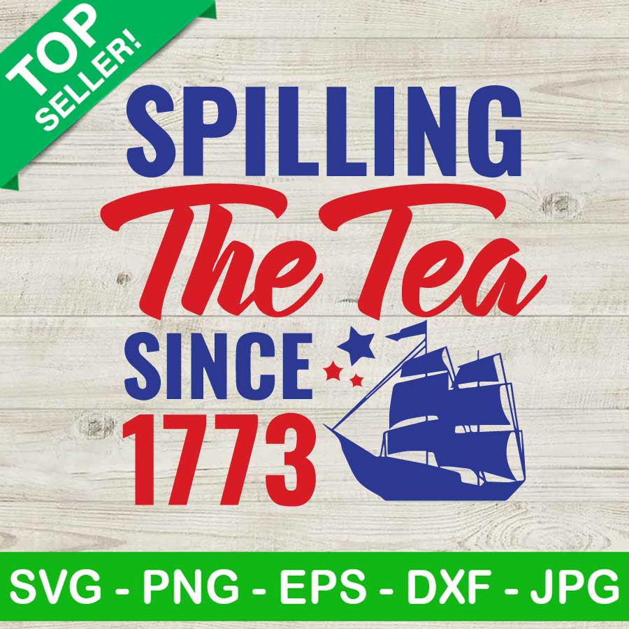 4th Of July Spilling The Tea Since 1773 SVG, Funny 4th of july SVG