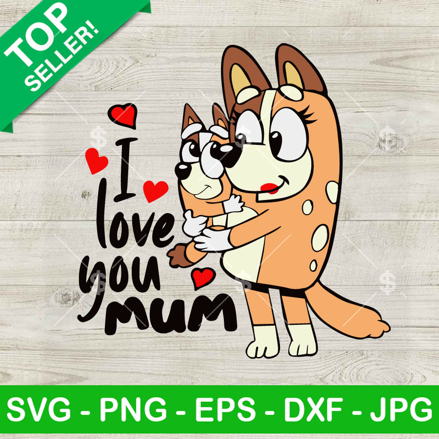 I love you Mum Chilli Heeler SVG, Bluey Mom Mother's Day SVG, Bluey Mom