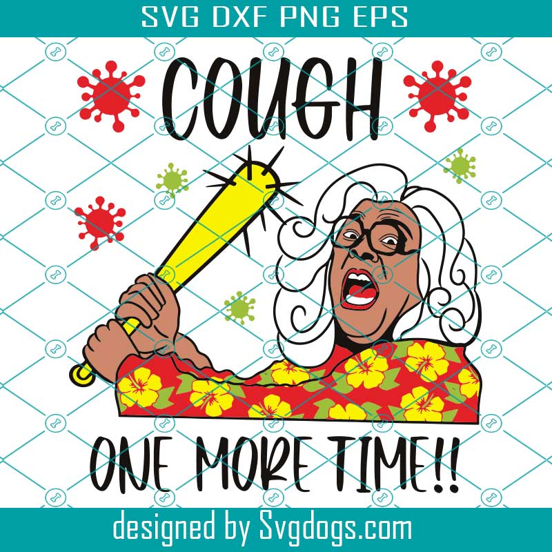 Madea Svg Cough One More Time Svg SVGDOGS