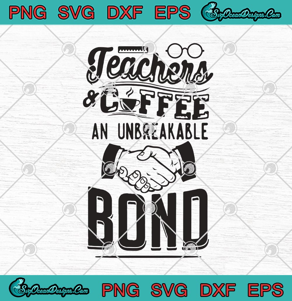 Download Teachers And Coffee An Unbreakable Bond Svg Png Eps Dxf Svg Teacher And Coffee Lovers Cricut File Silhouette Art Svg Png Eps Dxf Cricut Silhouette Designs Digital Download