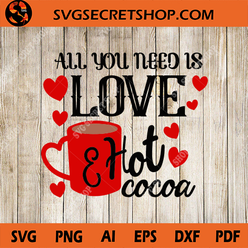 All You Need Is Love And Hot Cocoa Svg Valentine Svg Love Svg Cocoa Svg Valentine S Day Svg Svg Secret Shop