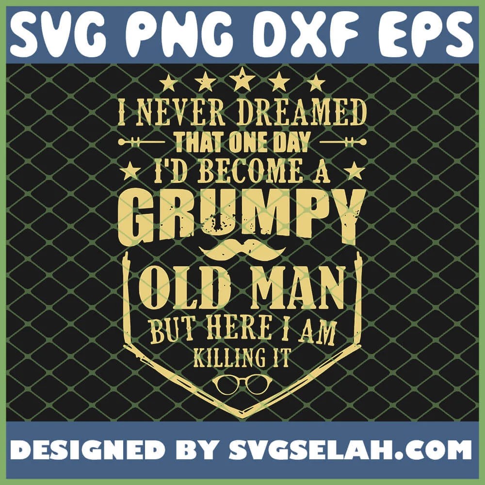 Grumpy Old Man 2 SVG, Quotes SVG, PNG, DXF, EPS, Design Cut Files