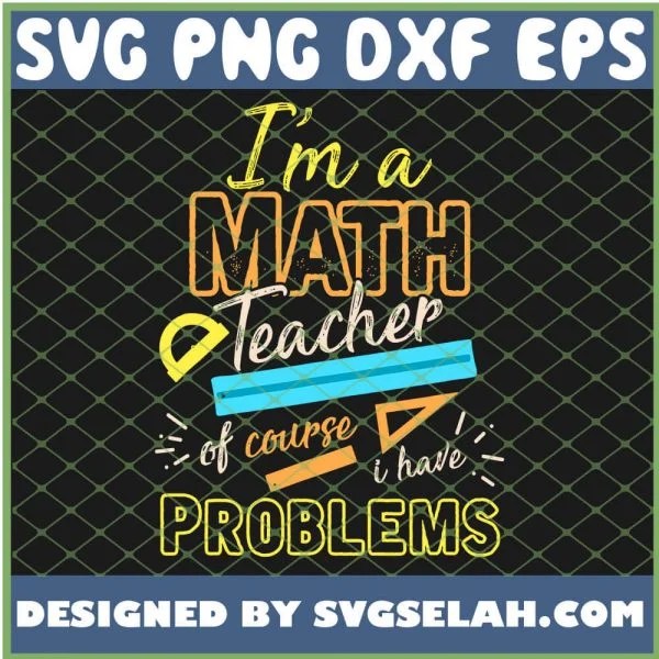 I Am A Math Teacher Of Course I Have Problems Math SVG, PNG, DXF, EPS