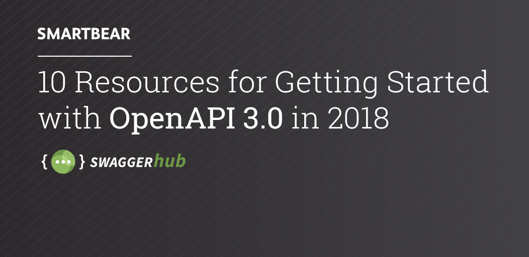 10 Resources for Getting Started with OpenAPI 3.0 in 2018