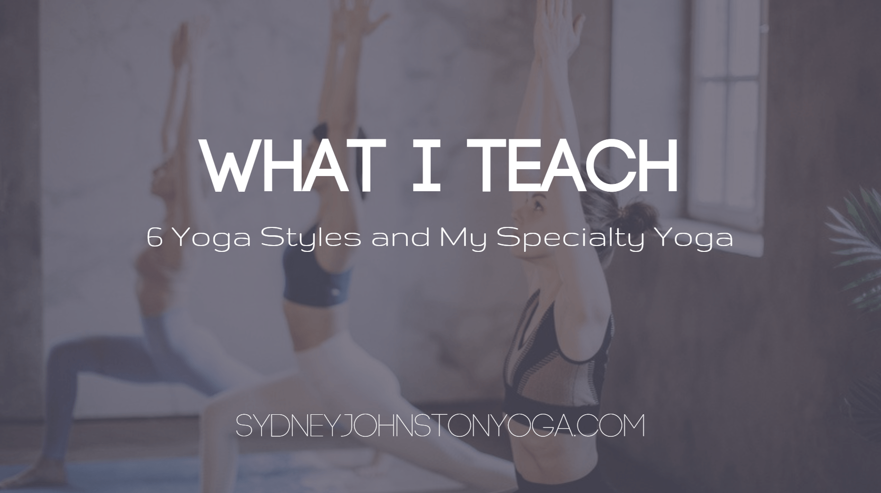 6 Types of Yoga What I Teach (+ breakdown of my “Specialty Yoga