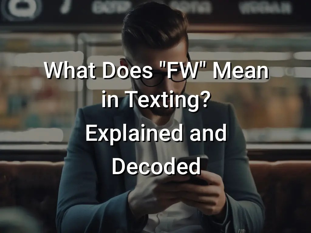 What Does "FW" Mean in Texting? Explained and Decoded Symbol Genie