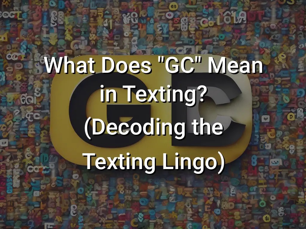 What Does "GC" Mean in Texting? (Decoding the Texting Lingo) Symbol Genie