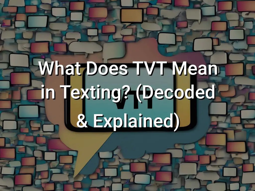 What Does TVT Mean in Texting? (Decoded & Explained) Symbol Genie