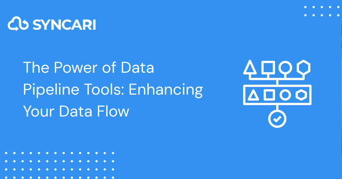 The Power of Data Pipeline Tools Enhancing Your Data Flow Syncari