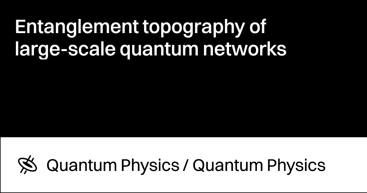 Entanglement topography of largescale quantum networks