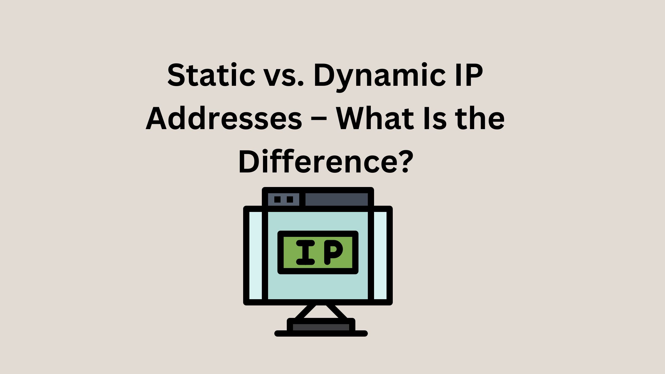 Static vs. Dynamic IP Addresses What Is the Difference?