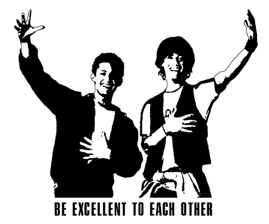 bill and ted be excellent to each other quote Be Excellent To Each Other." -Bill & Ted : R/Quotes