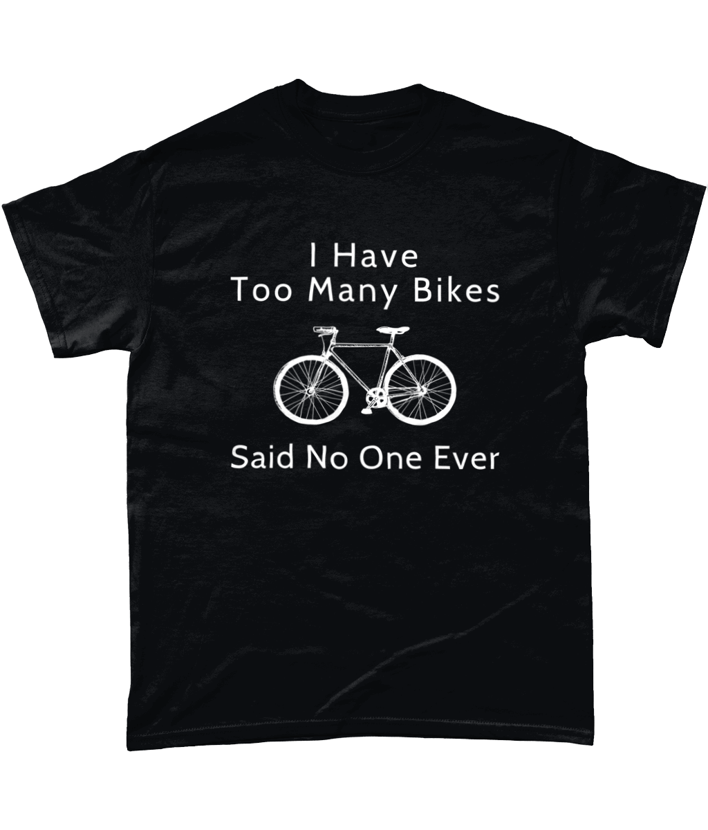 I Have Too Many Bikes Said No One Ever TShirt.UK