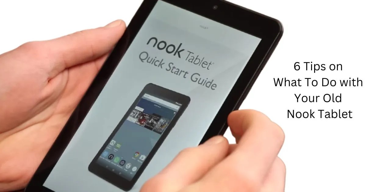 6 Tips on What To Do with Your Old Nook Tablet TabletSage