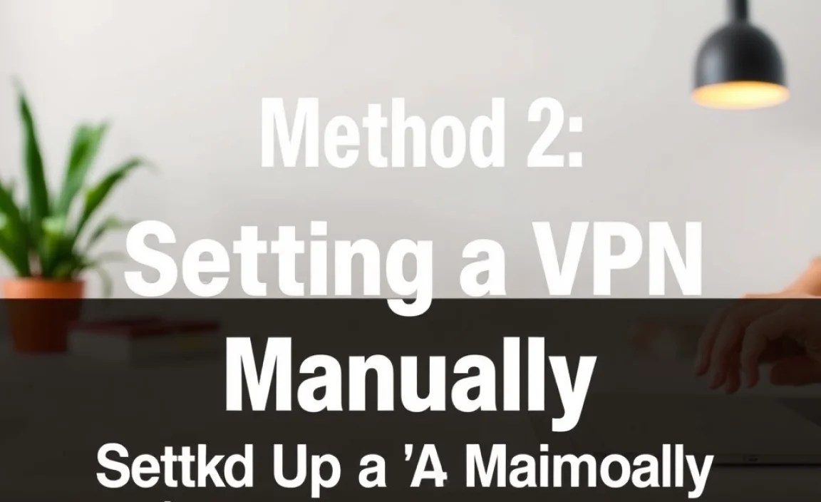 Method 2: Setting Up a VPN Manually (For Advanced Users)