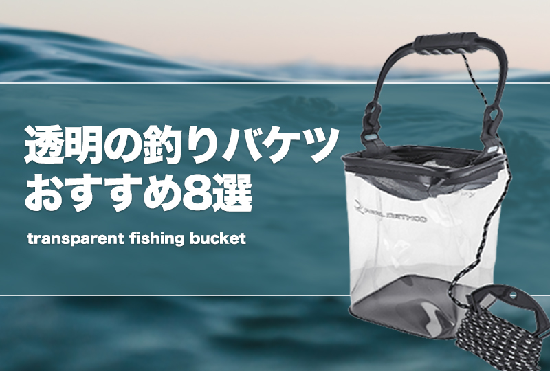 透明の釣りバケツおすすめ8選！水汲みバッカンとしても！ タックルノート