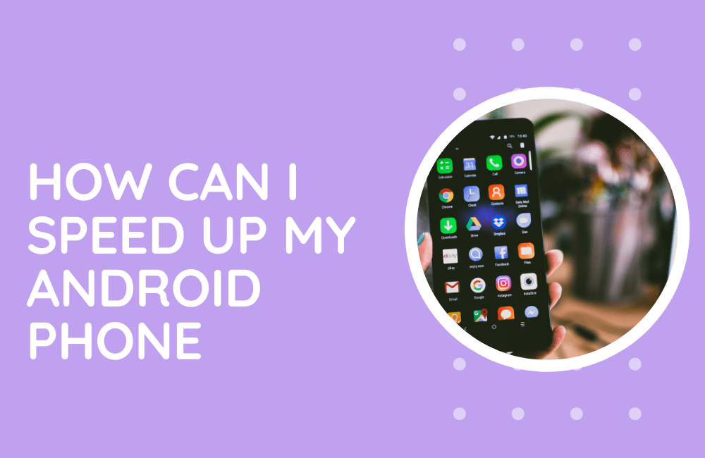How Can I Speed Up My Android Phone? 7 Effective Way to Boost Smartphone