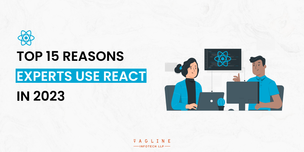 Top 15 Reasons Experts Use React in 2023