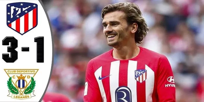 Atlético Madrid 3-1 Leganés, Sorotan Utama Dari Pertandingan Yang Penuh Drama