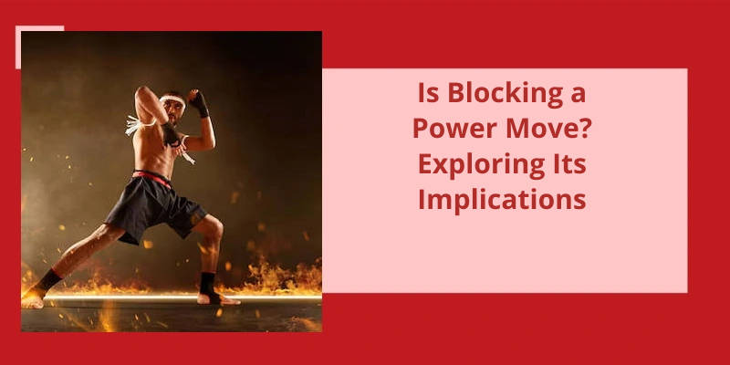 Is Blocking A Power Move? Exploring Its Implications