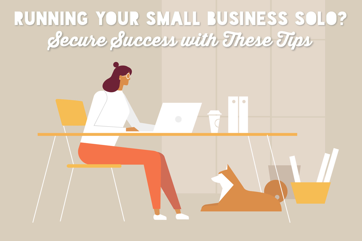 Running Your Small Business Solo? Secure Success with These Tips