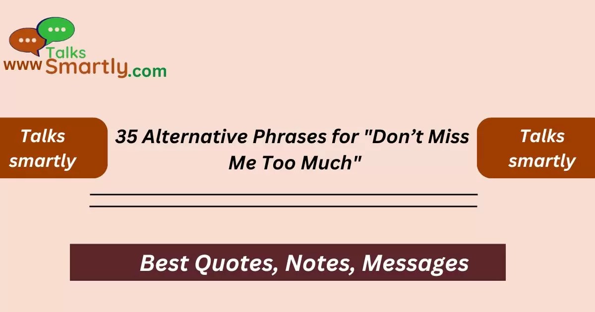 35 Alternative Phrases for "Don’t Miss Me Too Much"(05)